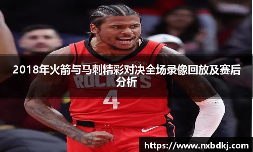 2018年火箭与马刺精彩对决全场录像回放及赛后分析