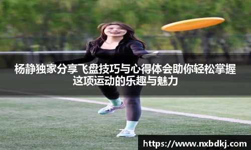 杨静独家分享飞盘技巧与心得体会助你轻松掌握这项运动的乐趣与魅力