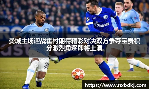 曼城主场迎战霍村期待精彩对决双方争夺宝贵积分激烈角逐即将上演